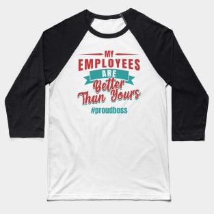 Entrepreneur Gifts My Employees Are Better Than Yours Proud Boss Baseball T-Shirt